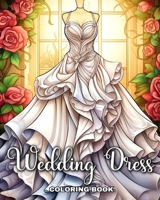 Wedding Dress Coloring Book: Bridal Outfits Illustrations to Color for Girls, Adults, and Teens B0CTPHH2BN Book Cover