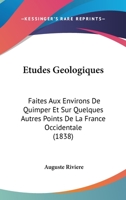 Etudes Geologiques: Faites Aux Environs De Quimper Et Sur Quelques Autres Points De La France Occidentale (1838) 1146497482 Book Cover