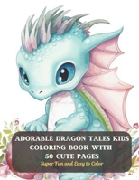 Adorable Dragon Tales Kids Coloring Book with 50 Cute Pages: Super Fun and Easy to Color B0CD13R7F8 Book Cover