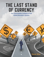 The Last Stand of Currency: The Unavoidable Collapse of the Global Monetary System B0C2SD22D3 Book Cover