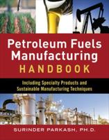 Petroleum Fuels Manufacturing Handbook: including Specialty Products and Sustainable Manufacturing Techniques 0071632409 Book Cover