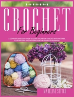 Crochet for Beginners: A complete and easy guide to learn the art of crochet with pictures, illustrations and patterns for the absolute beginners B08LNFX2TK Book Cover