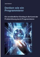 Denken wie ein Programmierer: Ein verständlicher Einstieg in die Kunst der Problemlösung durch Programmieren (German Edition) 3384457986 Book Cover