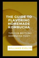 GUIDE TO FLAVOURING HOMEMADE KОMBUСHА: TIPS FOR BOTTLING KОMBUСHА FIZZING null Book Cover