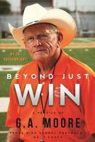 Beyond Just Win: A Profile of G.A. Moore: Texas High School Football's No. 1 Coach 1681570092 Book Cover