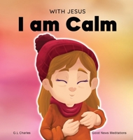 With Jesus I am Calm: A Christian children's book to teach kids about the peace of God; for anger management, emotional regulation, social emotional learning, ... ages 3-5, 6-8, 8-10 1990681026 Book Cover