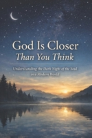 God Is Closer Than You Think: Understanding the Dark Night of the Soul in a Modern World B0GG1YSX4H Book Cover
