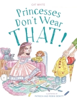 Princesses Don't Wear THAT! 1039103367 Book Cover