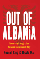 Out of Albania: From Crisis Migration to Social Inclusion in Italy 0857451642 Book Cover