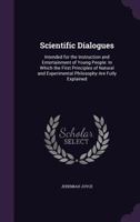 Scientific Dialogues: Intended for the Instruction and Entertainment of Young People: in which the F 1143105850 Book Cover