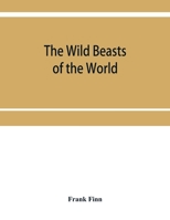 The wild beasts of the world; 0548846634 Book Cover