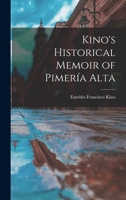 Kino's Historical Memoir of Pimería Alta 1016468733 Book Cover