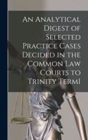 An Analytical Digest of Selected Practice Cases Decided in the Common Law Courts to Trinity Term1 1018995978 Book Cover