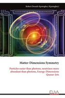 Matter-Dimensions Symmetry: Particles easier than photons, neutrinos more abundant than photons, Energy-Dimensions Quasar-Jets 163648736X Book Cover