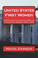 United States First Women: A Look into the Lives and Legacy of 5 Influential American First Ladies 1721099026 Book Cover