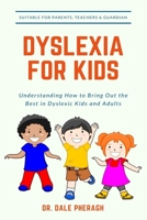 Dyslexia for Kids: Understanding How to Bring Out the Best in Dyslexic Kids and Adults 1637500181 Book Cover