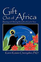 Gift Out of Africa: Bearing and Sharing the Gifts of God in You 1432711555 Book Cover