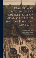 Remarks and Criticism on the Hon. John Quincy Adams's Letter to the Hon. Harrison Gray Otis 1275637353 Book Cover