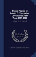 Public papers of Daniel D. Tompkins, governor of New York, 1807-1817: military--vol. I-III Volume 3 1340526328 Book Cover