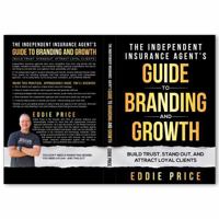 The Independent Insurance Agent's Guide To Branding And Growth: Build Trust, Stand Out, and Attract Loyal Clients B0GPKF8TSY Book Cover