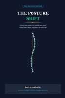 The Posture Shift: A Daily Habit Blueprint to Rewire Your Spine, Erase Desk Fatigue, and Stand Tall Pain-Free B0HGQMZ6XW Book Cover