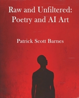 Raw and Unfiltered: Poetry and AI Art B0DYK5C494 Book Cover