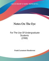 Notes on the Eye, for the Use of Undergraduate Students 1104197383 Book Cover