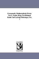 Gesammelte Mathematische Werke Von L. Fuchs. Hrsg. Von Richard Fuchs Und Ludwig Schlesinger. Vol. 1 1418184632 Book Cover