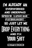 I'm Already An Overworked And Underpaid Speech Language Pathologist. So Just Let Me Drop Everything And Fix Your Stuff!: Blank Lined Notebook Appreciation Gift For Speech Language Pathologist 169276733X Book Cover