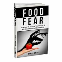 Food Fear: How Fear is Ruining Your Dinner and Why You Should Celebrate Eating 0578607433 Book Cover