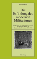 Die Erfindung Des Modernen Militarismus: Krieg, Militär Und Bürgerliche Gesellschaft Im Politischen Diskurs Der Französischen Revolution 1789 1799 3486566849 Book Cover