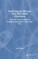 Delivering An Effective New Hire Safety Orientation: Tips and Tricks to Make It Engaging, Interactive, Sticky and Fun 1041081952 Book Cover