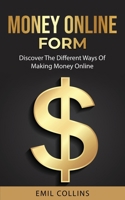 Money Online Form: Discover The Different Way Of Making Money Online, Work From Home That Never Been Easy Before, Generate Passive Income 1955672032 Book Cover
