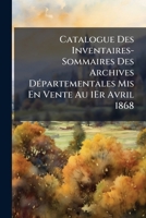 Catalogue Des Inventaires-Sommaires Des Archives Départementales Mis En Vente Au 1Er Avril 1868 1149717866 Book Cover