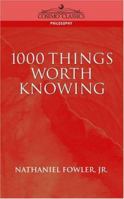 1000 Things Worth Knowing: That All Who Read May Know 1596050349 Book Cover