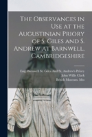The Observances in Use at the Augustinian Priory of S. Giles and S. Andrew at Barnwell, Cambridgeshire 1016568606 Book Cover