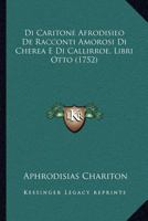 Di Caritone Afrodisieo De Racconti Amorosi Di Cherea E Di Callirroe, Libri Otto (1752) 1166035530 Book Cover