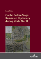 On the Balkan Stage: Romanian Diplomacy During World War II 3631915373 Book Cover