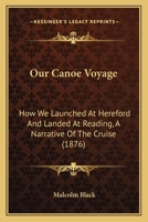 Our Canoe Voyage: How We Launched At Hereford And Landed At Reading, A Narrative Of The Cruise 1146015585 Book Cover