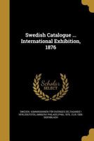 Swedish Catalogue ... International Exhibition, 1876 1363441248 Book Cover