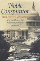 Noble Conspirator: Florence S. Mahoney and the Rise of the National Institutes of Health 096650514X Book Cover
