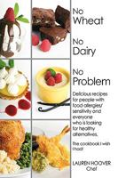 No Wheat No Dairy No Problem: Delicious recipes for people with food allergies/sensitivity and everyone who is looking for healthy alternatives. The cookbook I wish I had! 1440144680 Book Cover