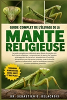 GUIDE COMPLET DE L’ÉLEVAGE DE LA MANTE RELIGIEUSE: Le guide complet pour débutants pour élever et prendre soin de la mante religieuse : comportement ... soins quotidiens essentiels (French Edition) B0H2RKDRGT Book Cover