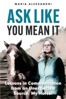 Ask Like You Mean It: Lessons in Communication from an Unexpected Source, My Horse! B0G7Q2Y2CB Book Cover