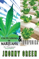 I Segreti dell'Idroponica & Coltivazione di Marijuana per Principianti: 2 Libri in 1: Scopri i Segreti sulla Coltivazione di Marijuana (Indoor/Outdoor) e Idroponica, per una Rapida Crescita del Tuo Ra 1801146128 Book Cover