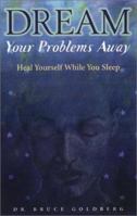 Dream Your Problems Away: Heal Yourself While You Sleep 1564146340 Book Cover