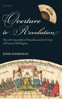 Overture to Revolution: The 1787 Assembly of Notables and the Crisis of France's Old Regime 0199585776 Book Cover