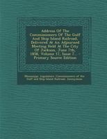 Address Of The Commissioners Of The Gulf And Ship Island Railroad, Delivered At An Adjourned Meeting Held At The City Of Jackson, June 7th, 1858, Volume 17, Issue 7... 137719048X Book Cover