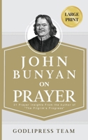 John Bunyan on Prayer: 31 Prayer Insights From the Author of The Pilgrim's Progress. (LARGE PRINT) 8419204358 Book Cover