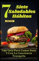 Siete Saludables Hábitos: Una Guía Para Comer Sano Y Con La Conciencia Tranquila B09TRF6TM3 Book Cover